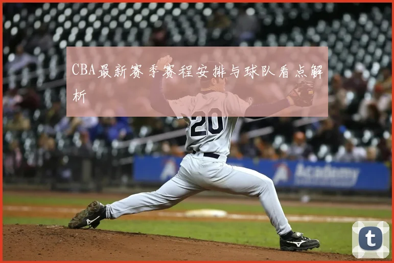 CBA最新赛季赛程安排与球队看点解析