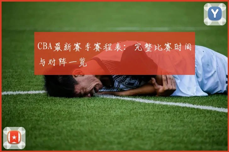 CBA最新赛季赛程表：完整比赛时间与对阵一览